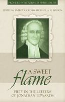 A Sweet Flame: Piety in the Letters of Jonathan Edwards 1601780117 Book Cover