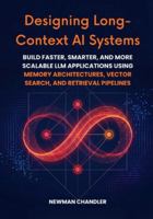 Designing Long-Context AI Systems: Build Faster, Smarter, and More Scalable LLM Applications Using Memory Architectures, Vector Search, and Retrieval Pipelines B0G58ZL3V6 Book Cover