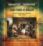 Hard Times in Ireland: The Scotch-Irish Come to America (1603-1775) (Primary Sources of Immigration and Migration in America) 0823989569 Book Cover