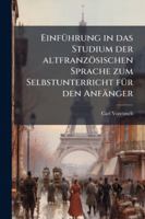 EinfÃ1/4hrung in das Studium der altfranzösischen Sprache zum Selbstunterricht fÃ1/4r den Anfänger (German Edition) 1025186524 Book Cover