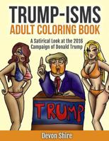 Trump-Isms Adult Coloring Book: A Satirical Look at the 2016 Campaign of Donald Trump 1539526607 Book Cover