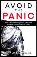 Avoid The Panic: Easy & Proven Strategies for a Resilient Retirement Amid Economic Chaos B0C7T5THMN Book Cover