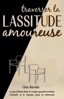 Traverser la lassitude amoureuse: Ce qui s'éteint dans le couple quand la routine s'installe et le chemin pour se retrouver (L’intelligence émotionnelle dans la relation de couple) (French Edition) B0GHX75GQG Book Cover