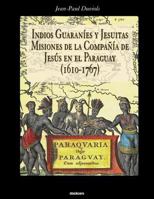 Indios Guaranies y Jesuitas Misiones de la Compañia de Jesus en el Paraguay (1610-1767) 1934768936 Book Cover