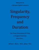 Singularity, Frequency and Duration:: The Three Dimensions of Time in English Grammar and More... B0DTV9KQTK Book Cover
