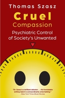 Cruel Compassion: Psychiatric Control of Society's Unwanted 047101012X Book Cover