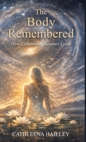 The Body Remembered: How Coherence Becomes Lived 1968499318 Book Cover