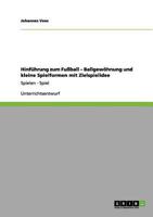Hinführung zum Fußball - Ballgewöhnung und kleine Spielformen mit Zielspielidee: Spielen - Spiel 364099132X Book Cover