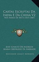 Cartas Escriptas Da India E Da China V2: Nos Annos de 1815 a 1835 (1847) 1168103983 Book Cover