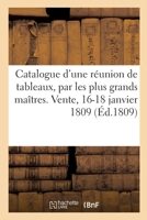 Catalogue de Tableaux, Par Les Plus Grands Maîtres Des Écoles d'Italie, de France, de Hollande: Et de Flandre. Vente, 16-18 Janvier 1809 2329750188 Book Cover