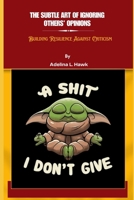 THE SUBTLE ART OF IGNORING OTHERS' OPINIONS: Building Resilience Against Criticism B0FDM8N97M Book Cover