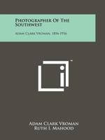 Photographer of the Southwest, Adam Clark Vroman, 1856-1916 1258209195 Book Cover