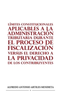 Límites Constitucionales Aplicables a la Administración Tributaria Durante El Proceso de Fiscalización Versus El Derecho a la Privacidad de Los Contribuyentes B0CBCQFPX6 Book Cover