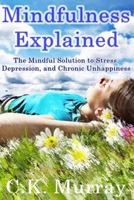 Mindfulness Explained: The Mindful Solution to Stress, Depression, and Chronic Unhappiness 1502721767 Book Cover