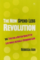 The New Spend Less Revolution: 365 Tips for a Better Quality of Life While Actually Spending Less 1897597851 Book Cover