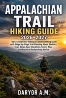 APPALACHIAN TRAIL HIKING GUIDE 2026–2027: The Essential Thru-Hiking and Section Hiking Guide with Stage-by-Stage Trail Planning, Maps, Shelters, Town ... Safety Tips, and Practical Backpacking Advice B0H9M7P8HQ Book Cover