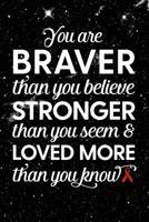 You Are Braver Than You Believe Stronger Than You Seem & Loved More Than You Know: Multiple Myeloma Cancer - Awareness Ribbon Notebook - Blank Lined Journal 1097365611 Book Cover