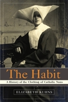 The Habit: A History of the Clothing of Catholic Nuns 0385505884 Book Cover