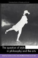 The Question of Style in Philosophy and the Arts (Cambridge Studies in Philosophy and the Arts) 0521154413 Book Cover