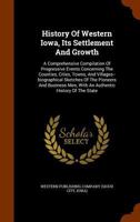 History Of Western Iowa, Its Settlement And Growth: A Comprehensive Compilation Of Progressive Events Concerning The Counties, Cities, Towns, And ... Men, With An Authentic History Of The State 1018764216 Book Cover