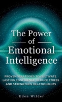 The Power of Emotional Intelligence: Proven Strategies to Cultivate Lasting Confidence, Reduce Stress and Strengthen Relationships 1069558524 Book Cover