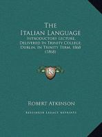 The Italian Language. Introductory Lecture Delivered in Trinity College, Dublin, ... 1355901367 Book Cover