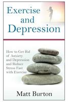 Exercise and Depression: How to Get Rid of Anxiety and Depression and Reduce Stress Fast with Exercise 1076522637 Book Cover