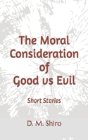 The Moral Consideration of Good vs Evil: Short Stories B0B54Z7S8J Book Cover