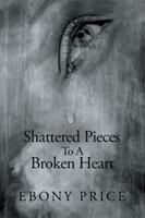 Shattered Pieces to a Broken Heart 1499054009 Book Cover