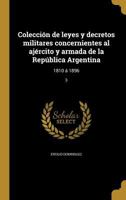 Colecci�n de leyes y decretos militares concernientes al aj�rcito y armada de la Rep�blica Argentina: 1810 � 1896; 3 1361445769 Book Cover