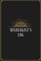 Mixologist's Log: Blank Journal Mixed Drinks and Cocktail Recipe Book, Mixology Notebook Record To Write & Fill In, Organize & Reference, 6 x9, 110 Pages 1709884126 Book Cover