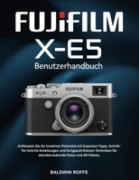 Fujifilm X-E5 BENUTZERHANDBUCH: Entfesseln Sie Ihr kreatives Potenzial mit Experten-Tipps, Schritt-für- Schritt-Anleitungen und fortgeschrittenen Techniken für atemberaubende Fotos und 4K-Videos B0FX936MKL Book Cover
