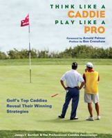 Think Like a Caddie...Play Like a Pro: Golf's Top Caddies Share Their Winning Secrets 1416205705 Book Cover