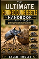 THE ULTIMATE HORNED DUNG BEETLE HANDBOOK: A Complete Guide to Horned Dung Beetle Behavior, Habitat, Diet, Strength, Survival, Reproduction, and Ecosystem Importance B0H1R4Q3Y4 Book Cover