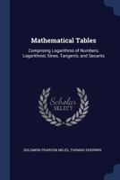 Mathematical Tables: Comprising Logarithms of Numbers, Logarithmic Sines, Tangents, and Secants 1296764486 Book Cover