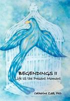 Begendings II: Life IS the Present Moment 1469151960 Book Cover