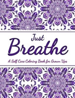 Just Breathe: A Self Care Coloring Book for Grown-Ups to Help Manage Stress, Anxiety and Other Big Feelings B08Y3XRPXJ Book Cover