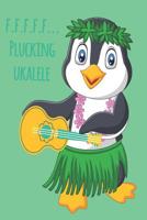 Penguin F.F.F.F.F... Plucking Ukulele Music Book With Ukulele Cord Chart, Ukulele Tabs For Adults Learning To Play The Ukulele 1072281295 Book Cover