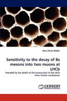 Sensitivity to the decay of Bs mesons into two muons at LHCb: Preceded by the details of the construction of the LHCb Inner Tracker subdetector 383835852X Book Cover