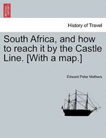 South Africa, and how to reach it by the Castle Line. [With a map.] 1241509921 Book Cover