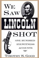 We Saw Lincoln Shot: One Hundred Eyewitness Accounts 0878057781 Book Cover
