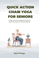 QUICK ACTION CHAIR YOGA FOR SENIORS.: A Routine Fitness Handbook for Seniors Health, Physical and Mental Wellbeing. B0CV17DV7P Book Cover