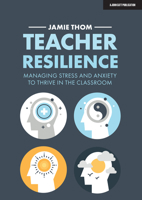 Teacher Resilience: Managing stress and anxiety to thrive in the classroom 1913622223 Book Cover