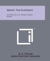 Seeing The Elephant: Letters Of R. R. Taylor, Forty-Niner 1258119137 Book Cover