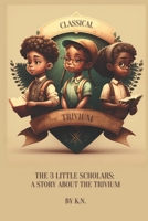 Classical Trivium: The Story of 3 Little Scholars B0BSWNKLHC Book Cover
