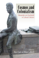 Cosmos and Colonialism: Alexander Von Humboldt in Cultural Criticism 0857452665 Book Cover