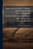 Tractatus Hist. Theol. De Religionis Christianae Catechesi, Eiusdemque Necessitate, Sufficientia ... 1286743117 Book Cover