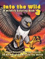 Into the Wild 3 - A Wildlife Coloring Book: 50 Animals from Around the World B0H39DM6GD Book Cover
