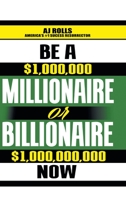 Be a Millionaire or Billionaire Now 1490756221 Book Cover
