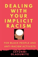 Dealing with Your Implicit Racism: For black people and anti-racism activists 1521090009 Book Cover